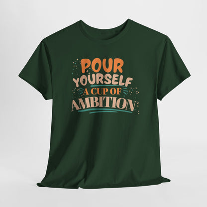 Pour Yourself A Cup Of Ambition Tee Shirt