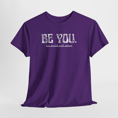 Be You Tee - "Be You. Let world will adjust." Inspirational Graphic T-Shirt