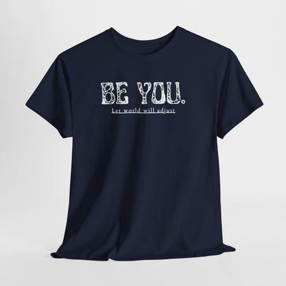Be You Tee - "Be You. Let world will adjust." Inspirational Graphic T-Shirt