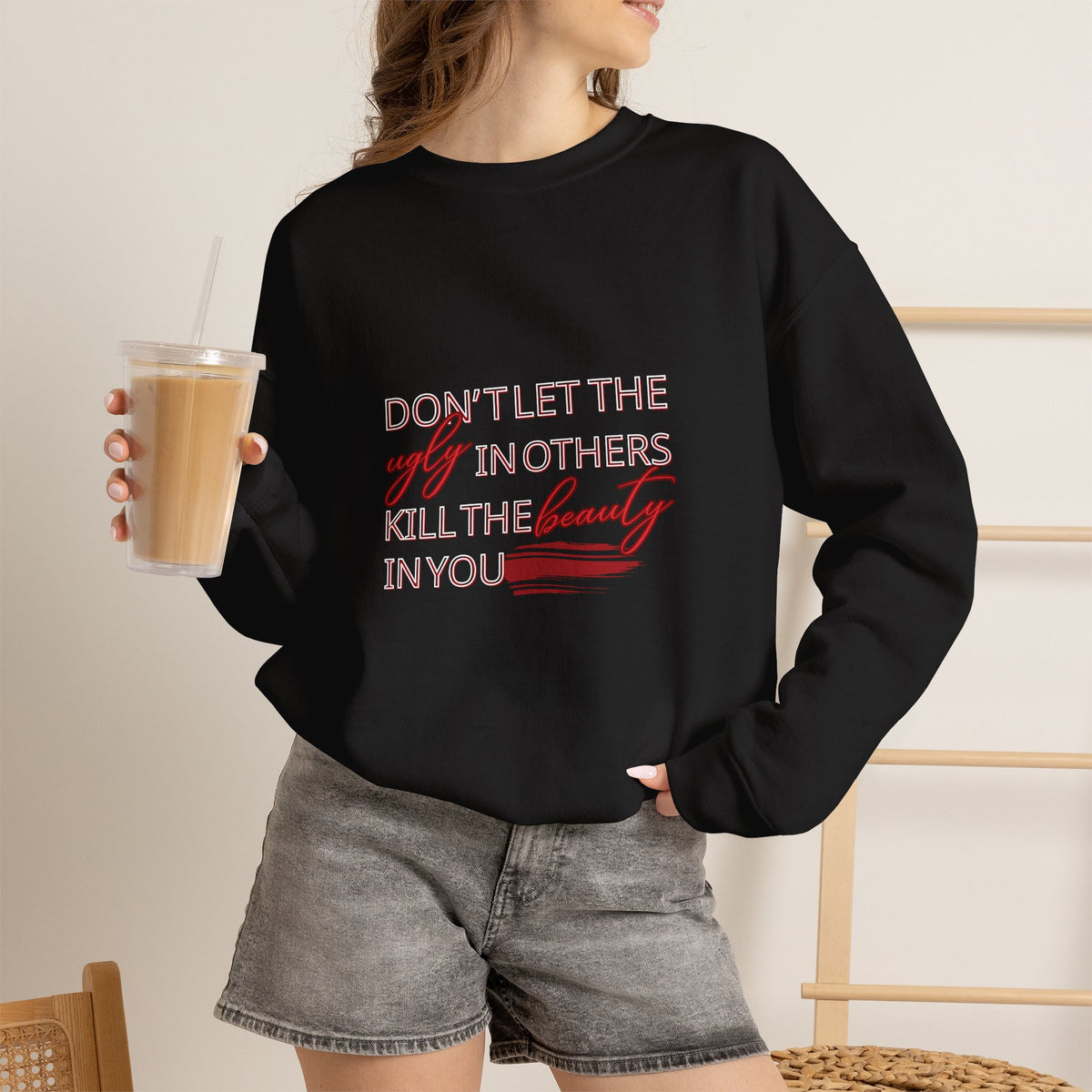 Crewneck Sweatshirt - "Don't Let the Ugly in Others Kill the Beauty in You" Inspirational Quote