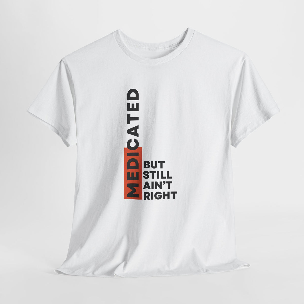 T‑Shirt — "Medicated But Still Ain't Right" Vertical Graphic Tee