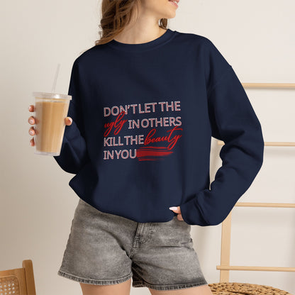 Crewneck Sweatshirt - "Don't Let the Ugly in Others Kill the Beauty in You" Inspirational Quote