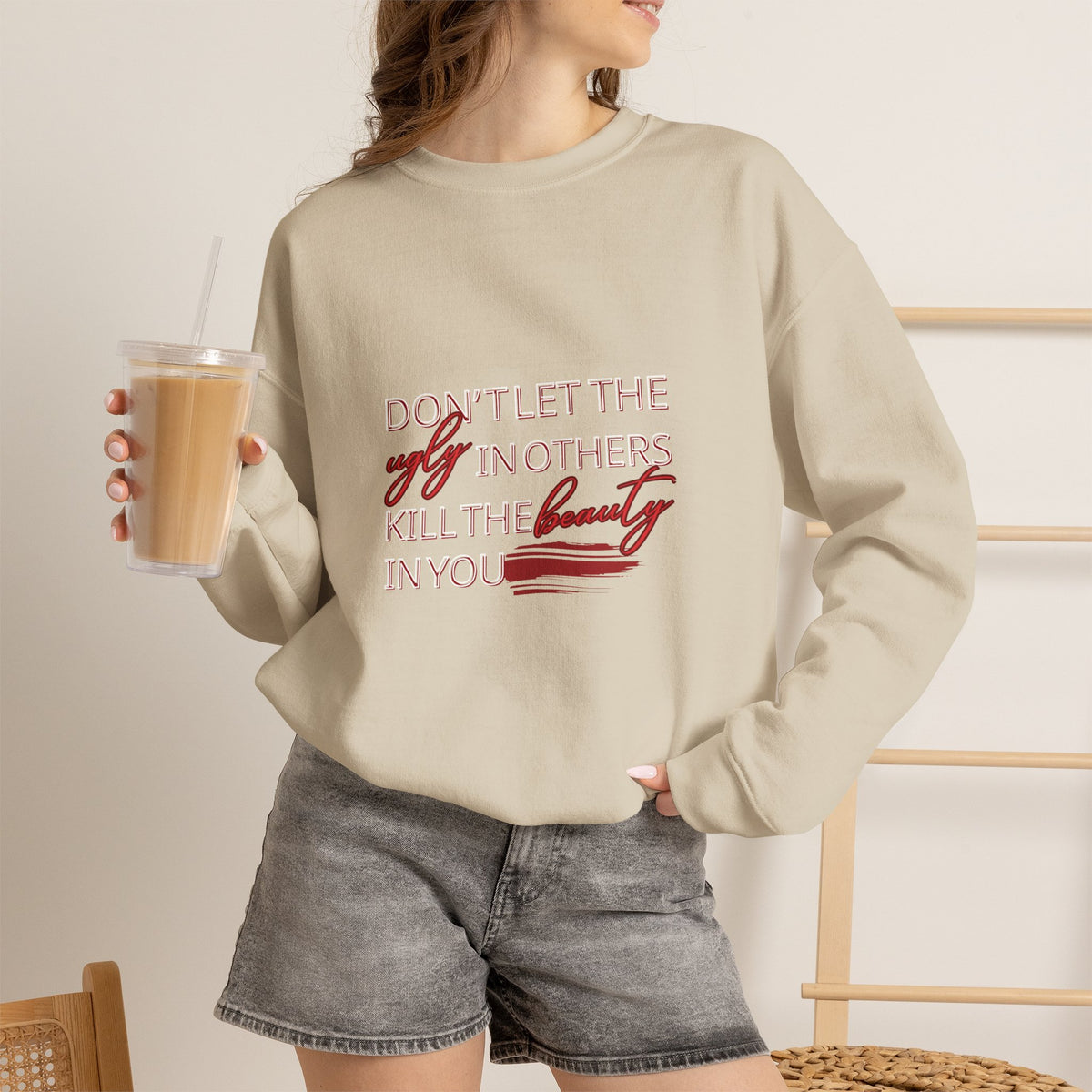 Crewneck Sweatshirt - "Don't Let the Ugly in Others Kill the Beauty in You" Inspirational Quote