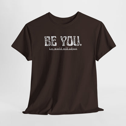 Be You Tee - "Be You. Let world will adjust." Inspirational Graphic T-Shirt