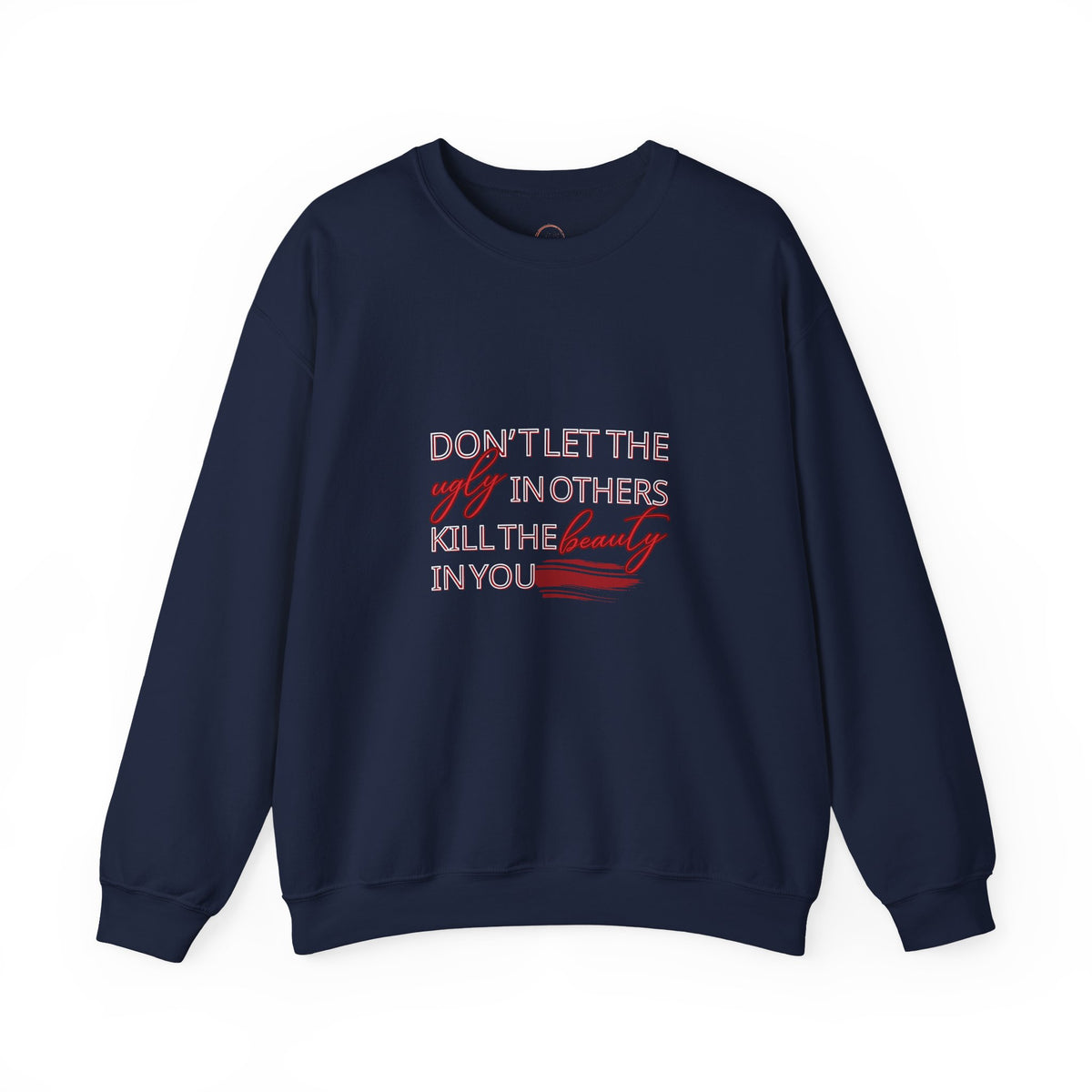 Crewneck Sweatshirt - "Don't Let the Ugly in Others Kill the Beauty in You" Inspirational Quote