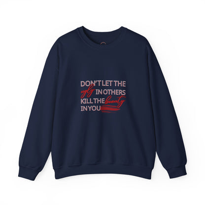 Crewneck Sweatshirt - "Don't Let the Ugly in Others Kill the Beauty in You" Inspirational Quote