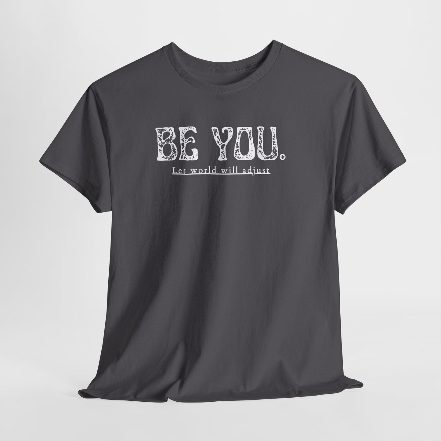 Be You Tee - "Be You. Let world will adjust." Inspirational Graphic T-Shirt