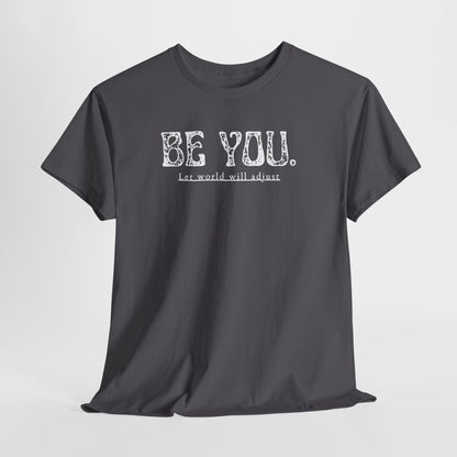 Be You Tee - "Be You. Let world will adjust." Inspirational Graphic T-Shirt