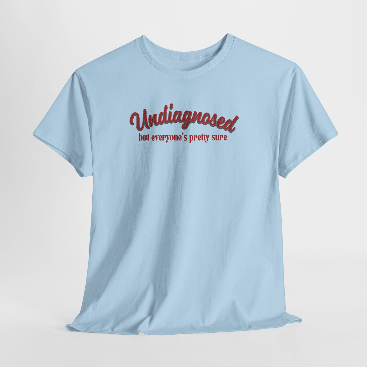 Undiagnosed But Everyone's Pretty Sure T-Shirt