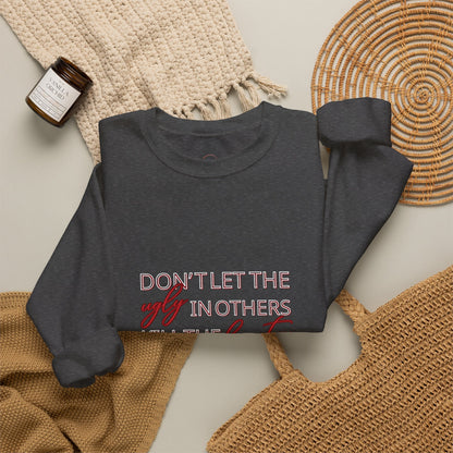 Crewneck Sweatshirt - "Don't Let the Ugly in Others Kill the Beauty in You" Inspirational Quote
