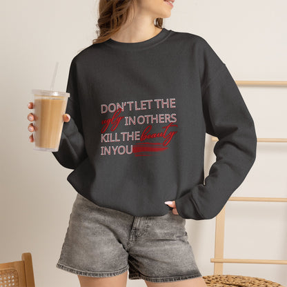 Crewneck Sweatshirt - "Don't Let the Ugly in Others Kill the Beauty in You" Inspirational Quote