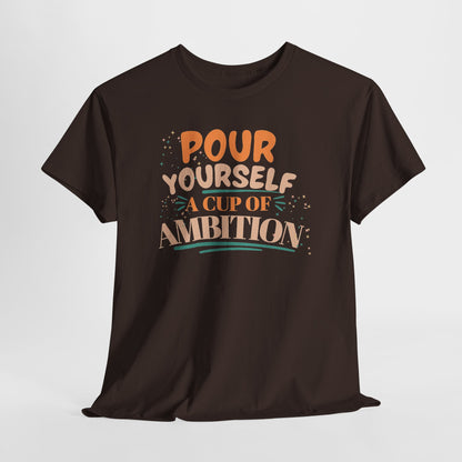 Pour Yourself A Cup Of Ambition Tee Shirt