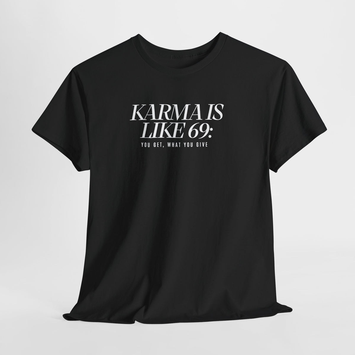 Karma Is Like 69: You Get, What You Give, Funny Statement T-Shirt
