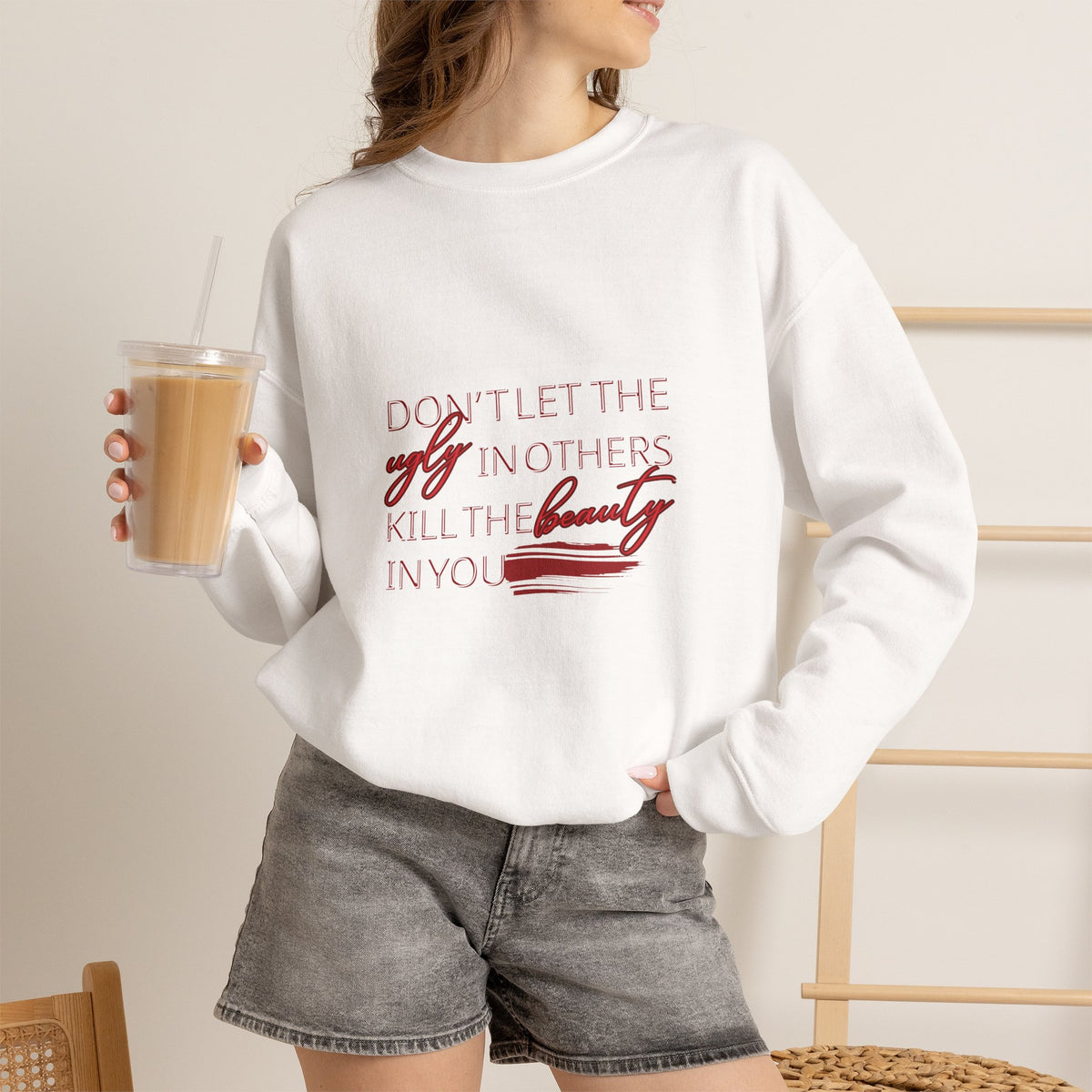Crewneck Sweatshirt - "Don't Let the Ugly in Others Kill the Beauty in You" Inspirational Quote