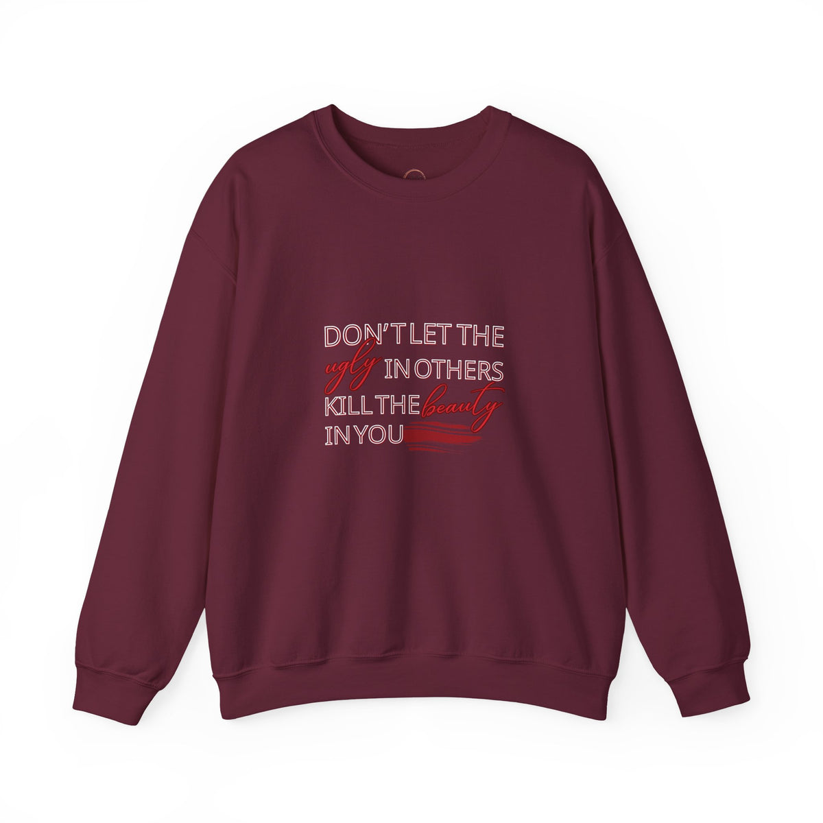 Crewneck Sweatshirt - "Don't Let the Ugly in Others Kill the Beauty in You" Inspirational Quote