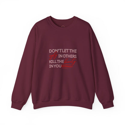 Crewneck Sweatshirt - "Don't Let the Ugly in Others Kill the Beauty in You" Inspirational Quote