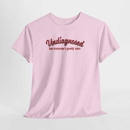 Undiagnosed But Everyone's Pretty Sure T-Shirt