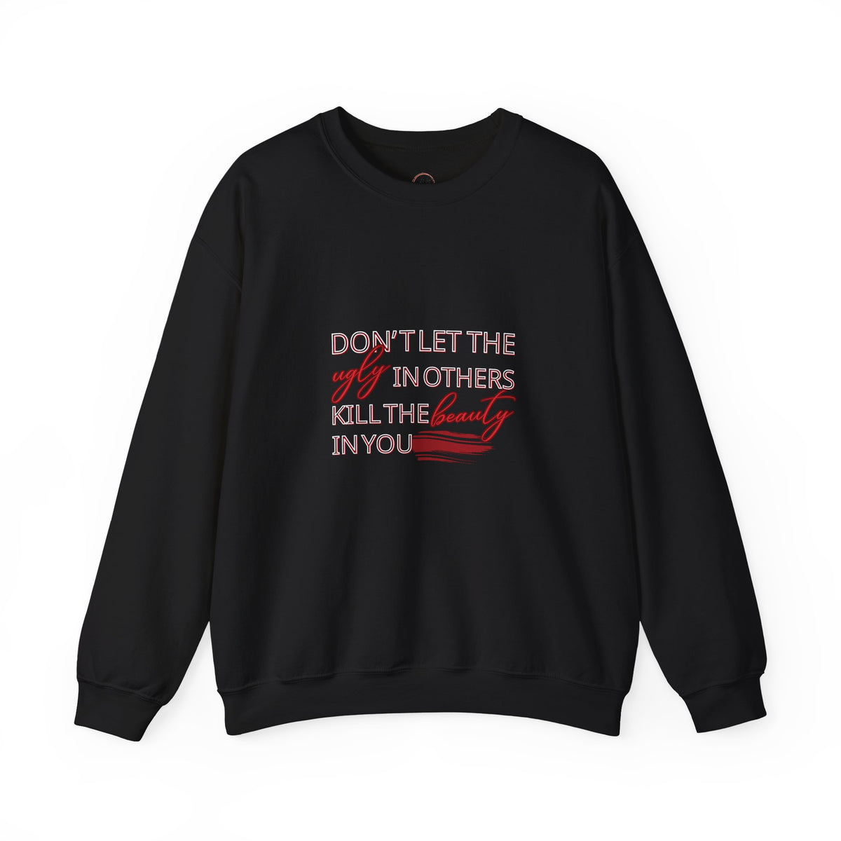Crewneck Sweatshirt - "Don't Let the Ugly in Others Kill the Beauty in You" Inspirational Quote
