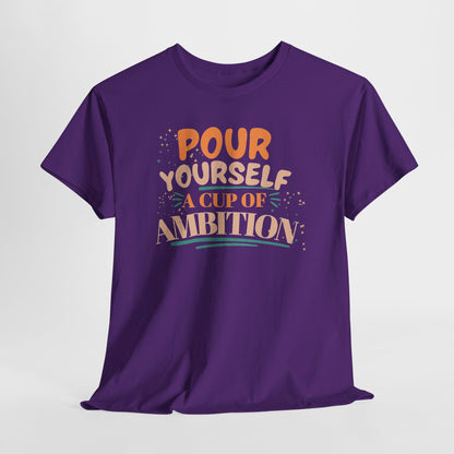 Pour Yourself A Cup Of Ambition Tee Shirt
