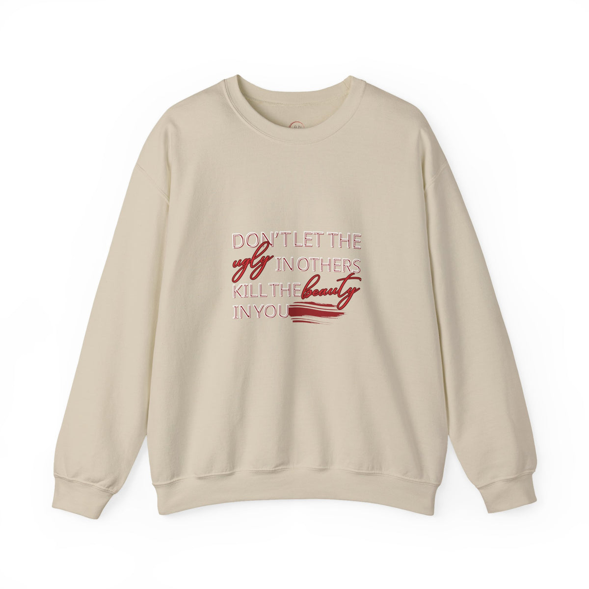 Crewneck Sweatshirt - "Don't Let the Ugly in Others Kill the Beauty in You" Inspirational Quote