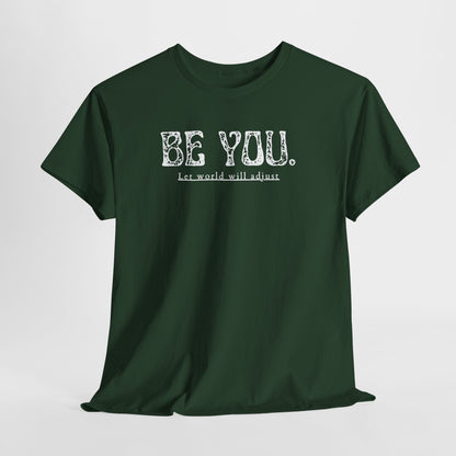 Be You Tee - "Be You. Let world will adjust." Inspirational Graphic T-Shirt