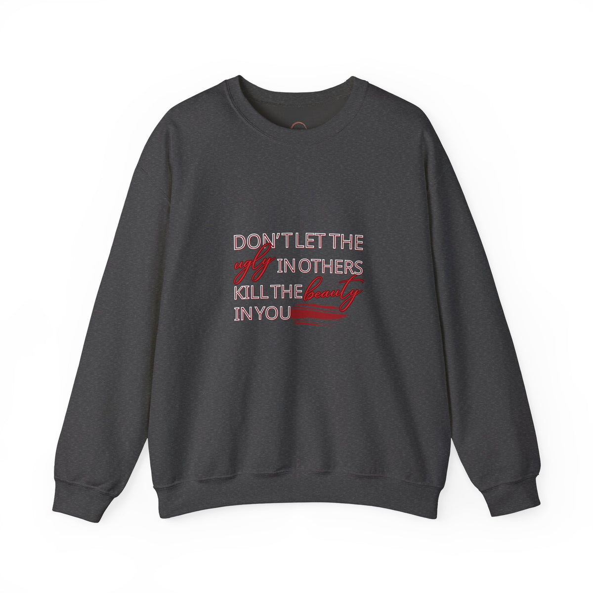 Crewneck Sweatshirt - "Don't Let the Ugly in Others Kill the Beauty in You" Inspirational Quote