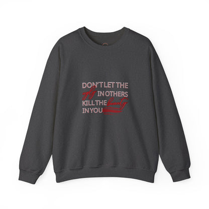 Crewneck Sweatshirt - "Don't Let the Ugly in Others Kill the Beauty in You" Inspirational Quote
