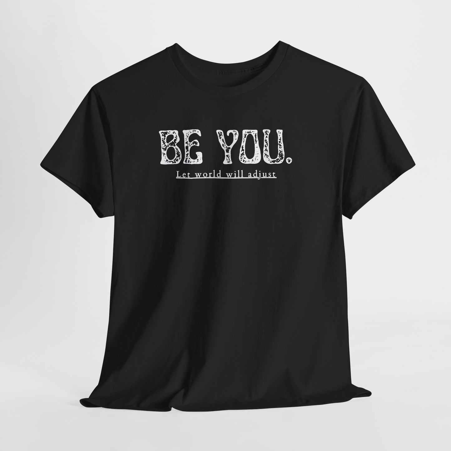 Be You Tee - "Be You. Let world will adjust." Inspirational Graphic T-Shirt