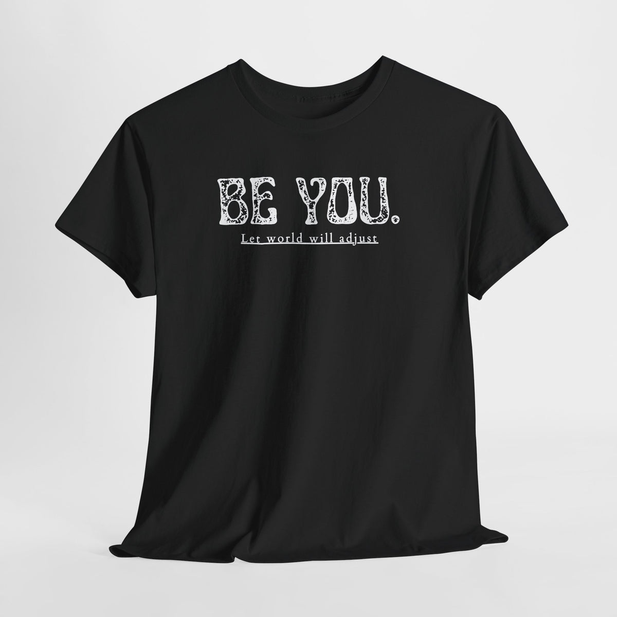 Be You Tee - "Be You. Let world will adjust." Inspirational Graphic T-Shirt