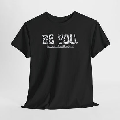 Be You Tee - "Be You. Let world will adjust." Inspirational Graphic T-Shirt