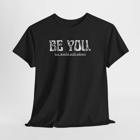 Be You Tee - "Be You. Let world will adjust." Inspirational Graphic T-Shirt
