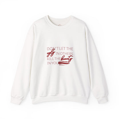 Crewneck Sweatshirt - "Don't Let the Ugly in Others Kill the Beauty in You" Inspirational Quote