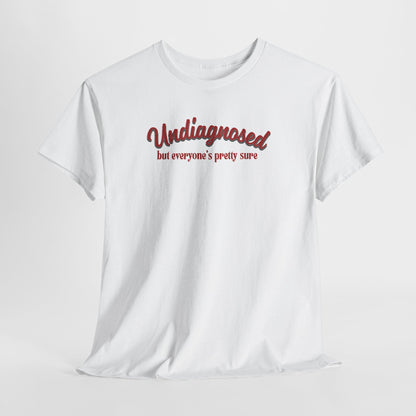 Undiagnosed But Everyone's Pretty Sure T-Shirt
